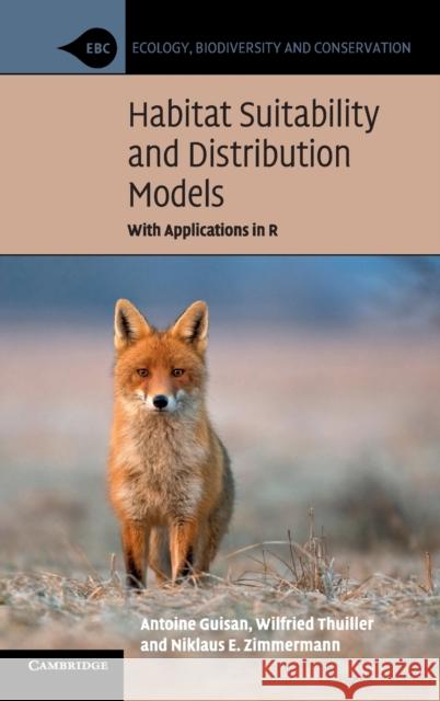 Habitat Suitability and Distribution Models: With Applications in R Antoine Guisan Wilfried Thuiller Niklaus E. Zimmermann 9780521765138 Cambridge University Press