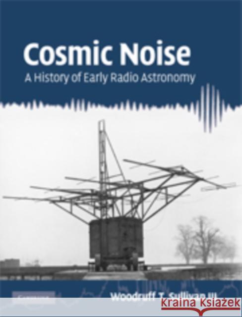 Cosmic Noise: A History of Early Radio Astronomy Sullivan III, Woodruff T. 9780521765244 0