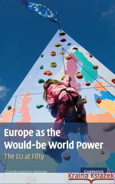 Europe as the Would-Be World Power: The EU at Fifty Majone, Giandomenico 9780521765282 Cambridge University Press