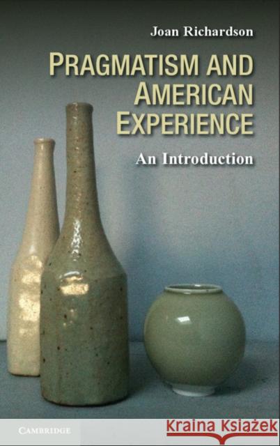 Pragmatism and American Experience: An Introduction Richardson, Joan 9780521765336 Cambridge University Press