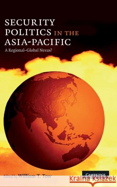 Security Politics in the Asia-Pacific: A Regional-Global Nexus? Tow, William T. 9780521765350 Cambridge University Press