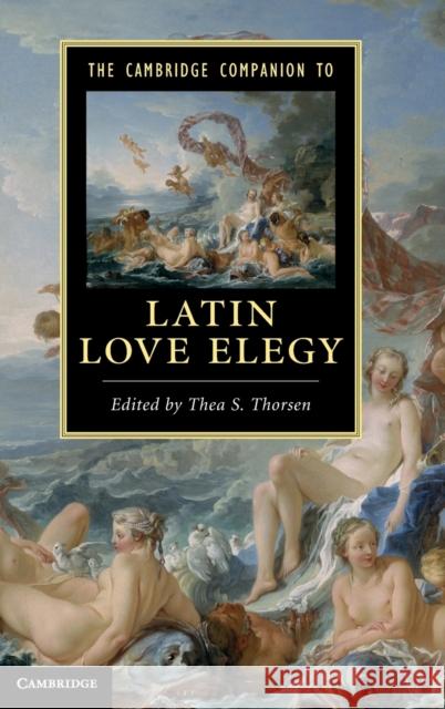 The Cambridge Companion to Latin Love Elegy Thea S. Thorsen   9780521765367 Cambridge University Press