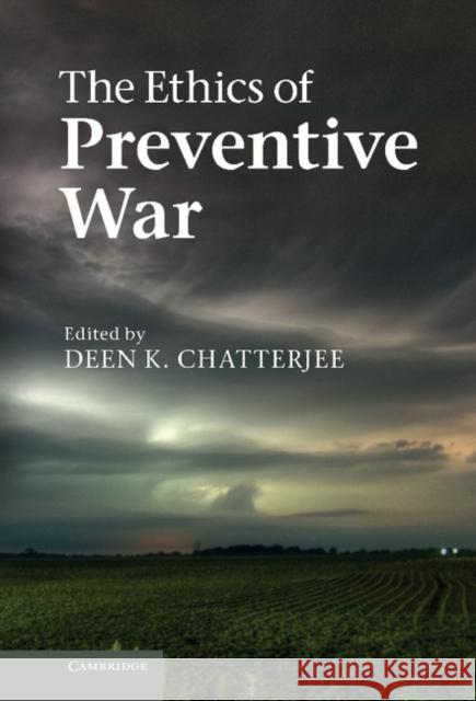 The Ethics of Preventive War Deen Chatterjee 9780521765688