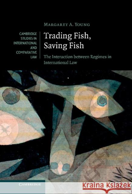 Trading Fish, Saving Fish: The Interaction Between Regimes in International Law Young, Margaret A. 9780521765725