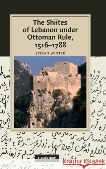 The Shiites of Lebanon Under Ottoman Rule, 1516-1788 Winter, Stefan 9780521765848