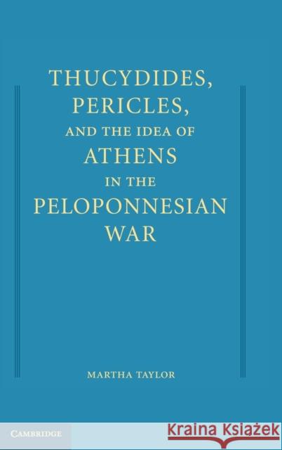 Thucydides, Pericles, and the Idea of Athens in the Peloponnesian War Martha C. Taylor 9780521765930 Cambridge University Press