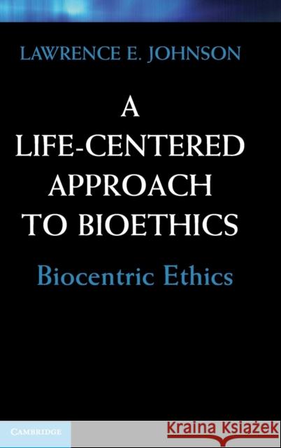 A Life-Centered Approach to Bioethics Johnson, Lawrence E. 9780521766265