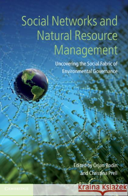 Social Networks and Natural Resource Management: Uncovering the Social Fabric of Environmental Governance Bodin, Örjan 9780521766296