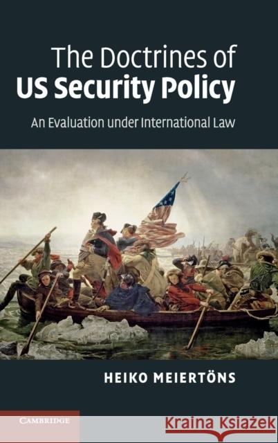 The Doctrines of Us Security Policy: An Evaluation Under International Law Meiertöns, Heiko 9780521766487 0