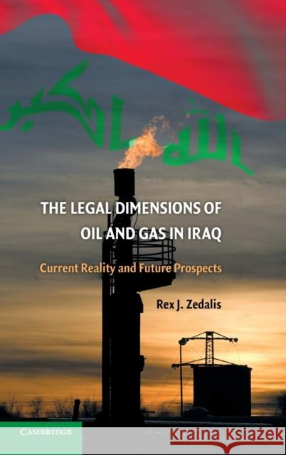 The Legal Dimensions of Oil and Gas in Iraq Zedalis, Rex J. 9780521766616 Cambridge University Press
