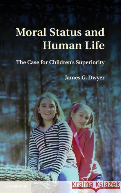Moral Status and Human Life: The Case for Children's Superiority Dwyer, James G. 9780521766913 CAMBRIDGE UNIVERSITY PRESS