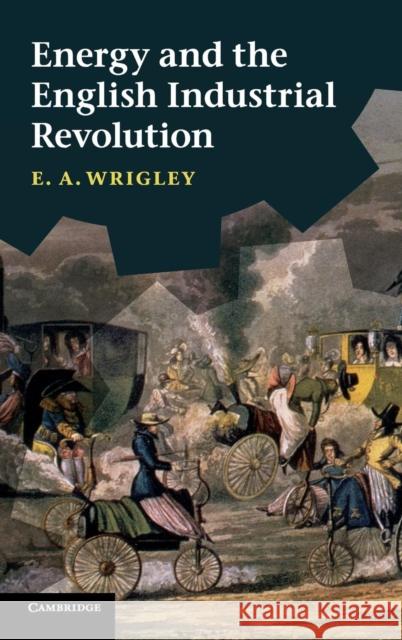 Energy and the English Industrial Revolution E. A. (Edward Anthony) Wrigley 9780521766937 Cambridge University Press