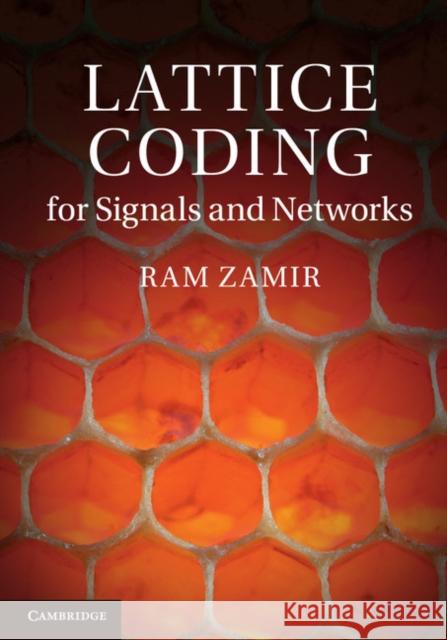 Lattice Coding for Signals and Networks: A Structured Coding Approach to Quantization, Modulation and Multiuser Information Theory Zamir, Ram 9780521766982 CAMBRIDGE UNIVERSITY PRESS