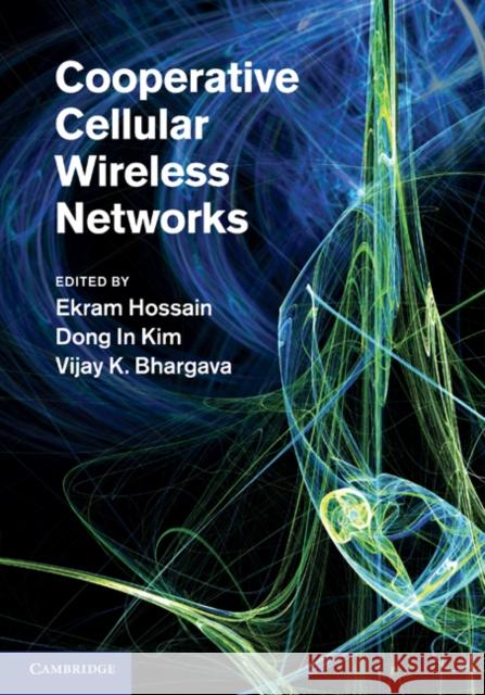 Cooperative Cellular Wireless Networks Ekram Hossain Dong In Kim Vijay K. Bhargava 9780521767125 Cambridge University Press