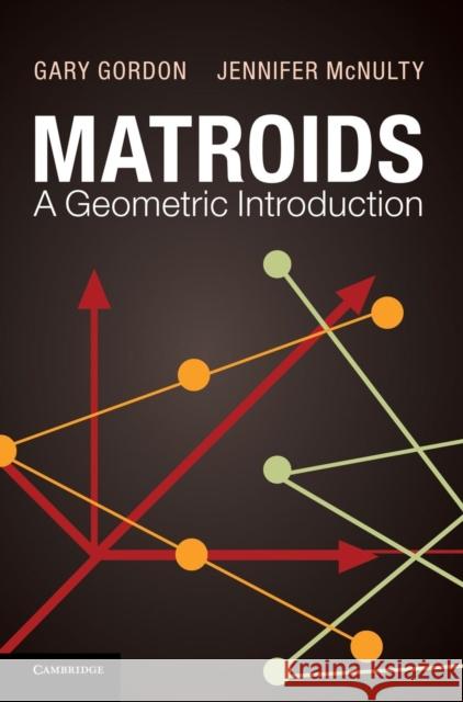 Matroids: A Geometric Introduction Gary Gordon 9780521767248