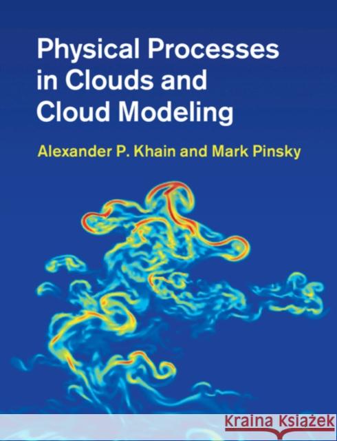 Physical Processes in Clouds and Cloud Modeling Alexander P. Khain Mark Pinsky 9780521767439