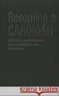 Becoming a Candidate: Political Ambition and the Decision to Run for Office Lawless, Jennifer L. 9780521767491