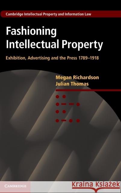 Fashioning Intellectual Property: Exhibition, Advertising and the Press, 1789-1918 Richardson, Megan 9780521767569