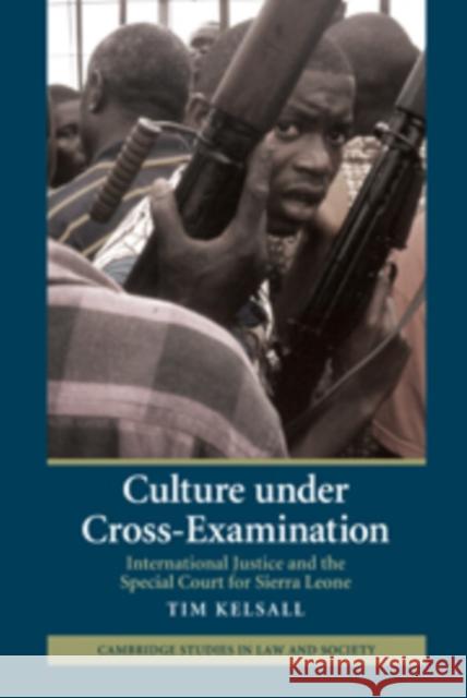 Culture Under Cross-Examination: International Justice and the Special Court for Sierra Leone Kelsall, Tim 9780521767781 0