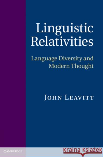 Linguistic Relativities: Language Diversity and Modern Thought Leavitt, John 9780521767828 0