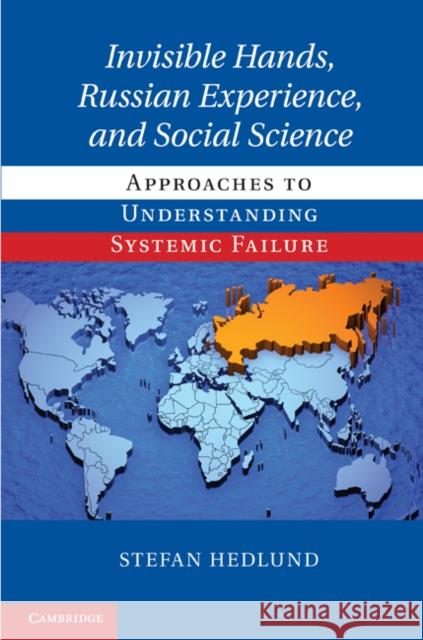 Invisible Hands, Russian Experience, and Social Science: Approaches to Understanding Systemic Failure Hedlund, Stefan 9780521768108