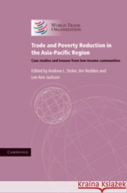 Trade and Poverty Reduction in the Asia-Pacific Region: Case Studies and Lessons from Low-income Communities Andrew L. Stoler, Jim Redden, Lee Ann Jackson 9780521768368