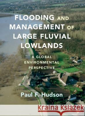 Flooding and Management of Large Fluvial Lowlands: A Global Environmental Perspective Paul F. Hudson (Universiteit Leiden) 9780521768603 Cambridge University Press