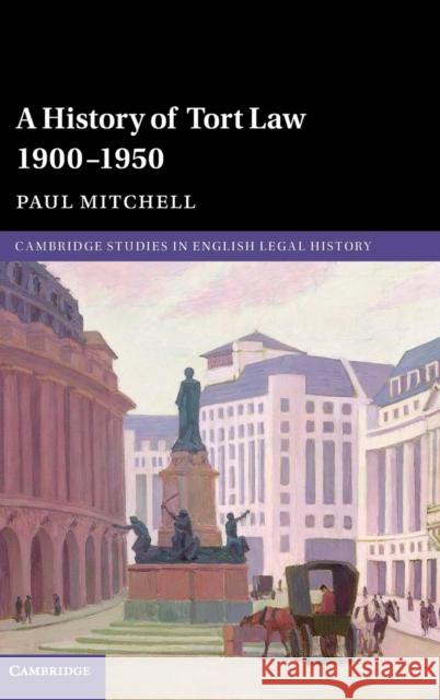 A History of Tort Law 1900-1950 Paul Mitchell   9780521768610 Cambridge University Press