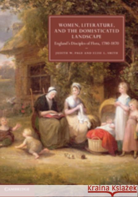 Women, Literature, and the Domesticated Landscape: England's Disciples of Flora, 1780-1870 Page, Judith W. 9780521768658