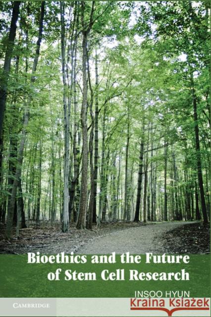 Bioethics and the Future of Stem Cell Research Insoo Hyun 9780521768696