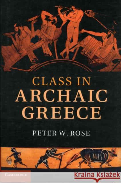 Class in Archaic Greece Peter W Rose 9780521768764