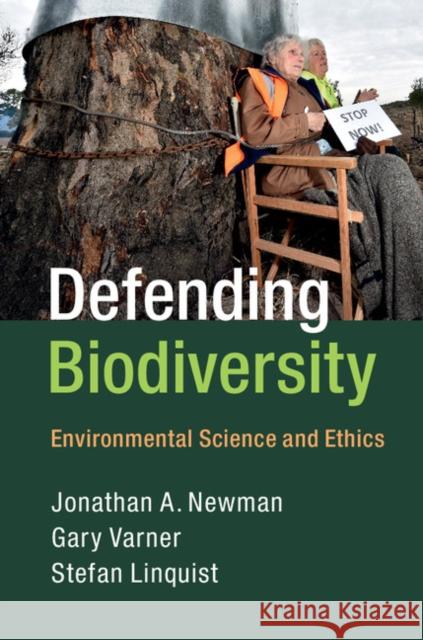 Defending Biodiversity: Environmental Science and Ethics Jonathan A. Newman Gary Varner Stefan Linquist 9780521768863