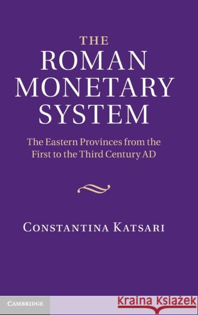 The Roman Monetary System: The Eastern Provinces from the First to the Third Century Ad Katsari, Constantina 9780521769464