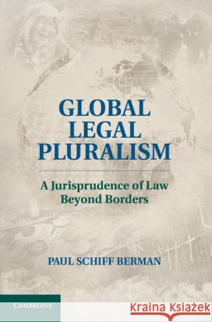 Global Legal Pluralism: A Jurisprudence of Law Beyond Borders Berman, Paul Schiff 9780521769822 CAMBRIDGE UNIVERSITY PRESS