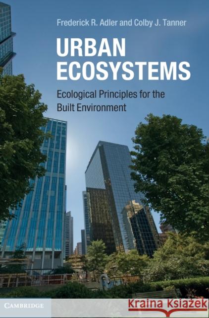 Urban Ecosystems: Ecological Principles for the Built Environment Adler, Frederick R. 9780521769846 Cambridge University Press