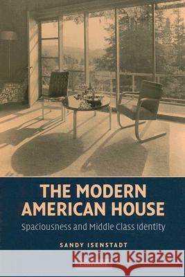 The Modern American House: Spaciousness and Middle Class Identity Isenstadt, Sandy 9780521770132 Cambridge University Press