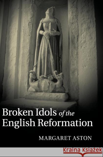 Broken Idols of the English Reformation Margaret Aston 9780521770187 CAMBRIDGE UNIVERSITY PRESS