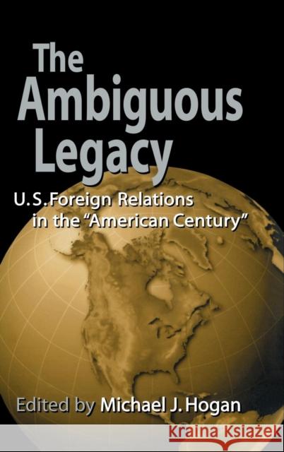 The Ambiguous Legacy: U.S. Foreign Relations in the 'American Century' Michael J. Hogan (Ohio State University) 9780521770194 Cambridge University Press