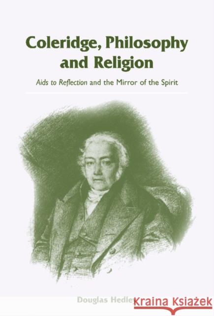 Coleridge, Philosophy and Religion: AIDS to Reflection and the Mirror of the Spirit Hedley, Douglas 9780521770354 Cambridge University Press