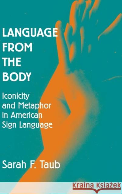 Language from the Body : Iconicity and Metaphor in American Sign Language Sarah F. Taub 9780521770620 