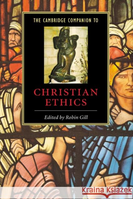 The Cambridge Companion to Christian Ethics Robin Gill (University of Kent, Canterbury) 9780521770705 Cambridge University Press