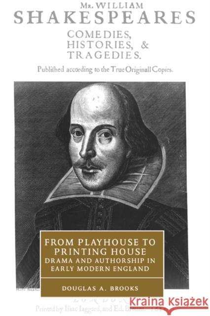 From Playhouse to Printing House: Drama and Authorship in Early Modern England Brooks, Douglas A. 9780521771177 Cambridge University Press