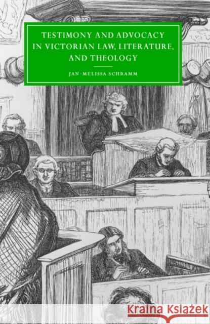 Testimony and Advocacy in Victorian Law, Literature, and Theology Jan-Melissa Schramm 9780521771238