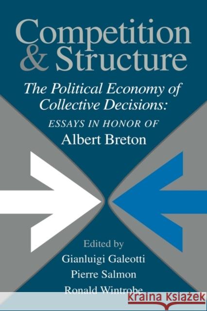 Competition and Structure: The Political Economy of Collective Decisions: Essays in Honor of Albert Breton Galeotti, Gianluigi 9780521771337
