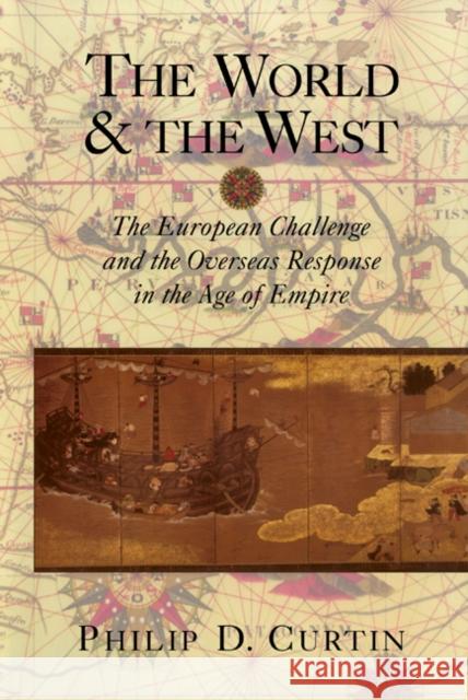 The World and the West: The European Challenge and the Overseas Response in the Age of Empire Curtin, Philip D. 9780521771351