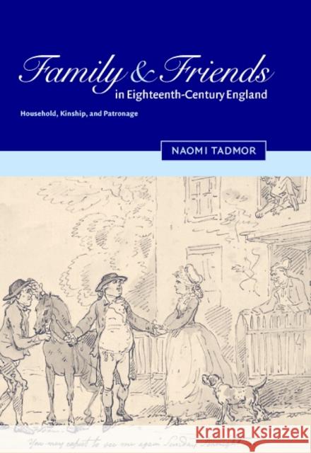 Family and Friends in Eighteenth-Century England: Household, Kinship and Patronage Tadmor, Naomi 9780521771474 Cambridge University Press