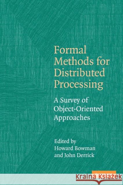 Formal Methods for Distributed Processing: A Survey of Object-Oriented Approaches Bowman, Howard 9780521771849 Cambridge University Press