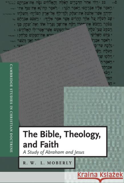 The Bible, Theology, and Faith: A Study of Abraham and Jesus R. W. L. Moberly (University of Durham) 9780521772228