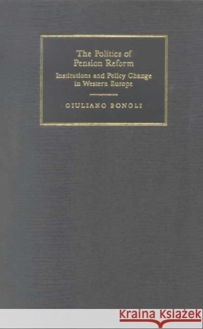 The Politics of Pension Reform: Institutions and Policy Change in Western Europe Bonoli, Giuliano 9780521772327 CAMBRIDGE UNIVERSITY PRESS