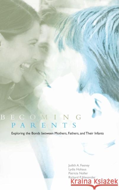 Becoming Parents: Exploring the Bonds Between Mothers, Fathers, and Their Infants Feeney, Judith A. 9780521772501 CAMBRIDGE UNIVERSITY PRESS